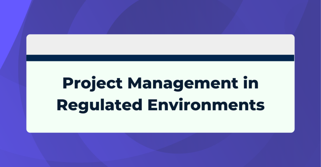 Project Management in Regulated Environments